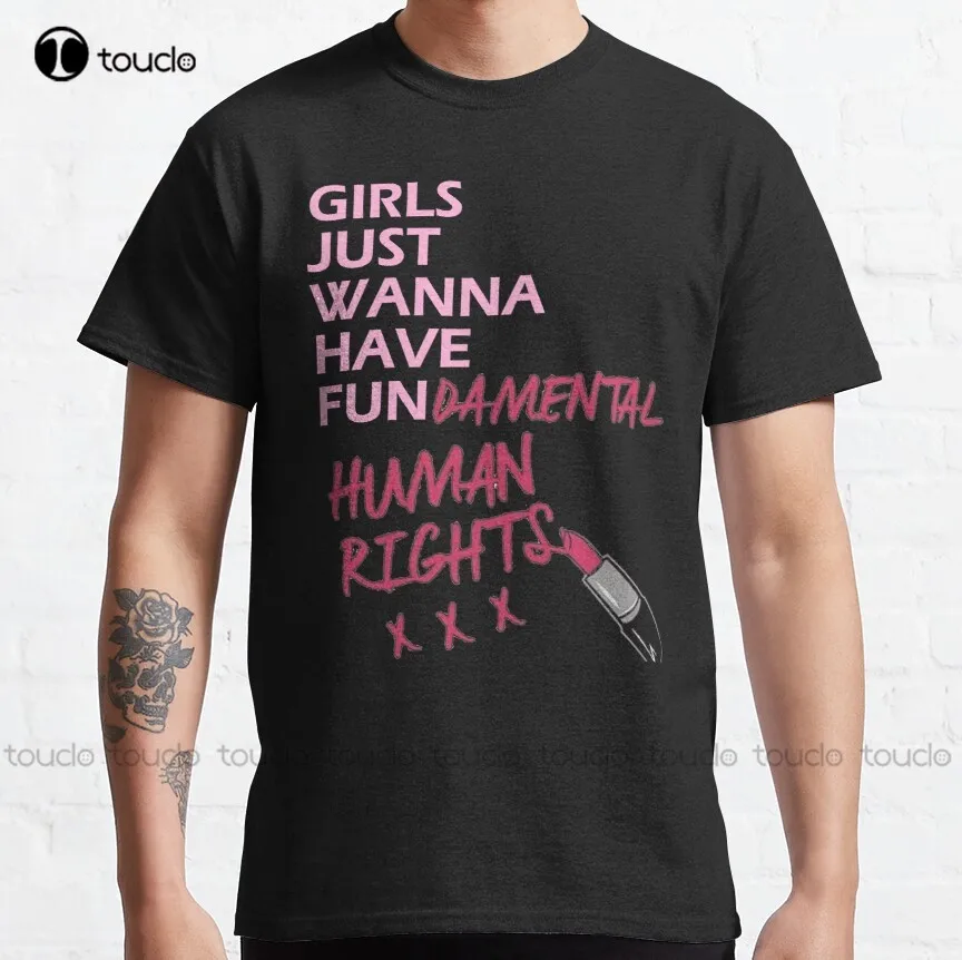 

Girls Just Wanna Have Fundamental Human Rights Classic T-Shirt Ishing Shirts For Men Sleeve Xs-5Xl Oversized Graphic T Shirts