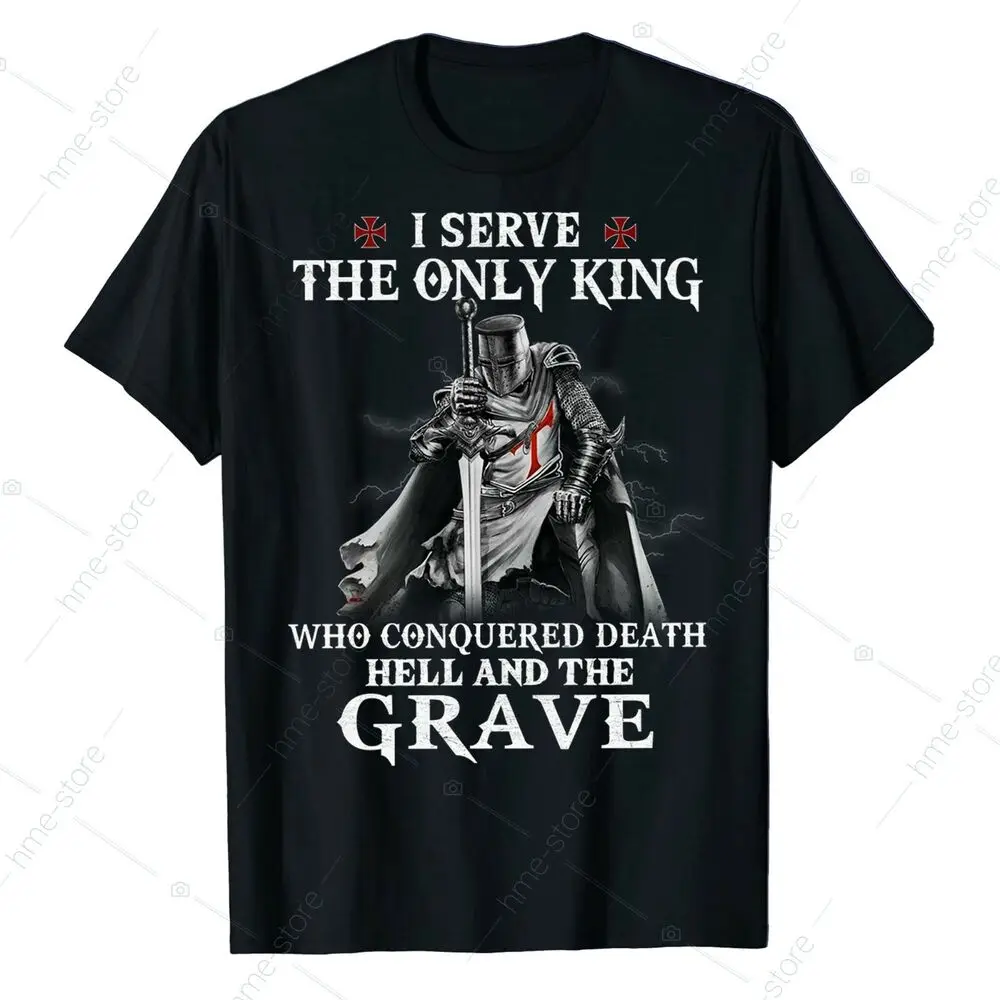 

I Serve The Only King. Warrior of God Knight Templar Christian T-Shirt New 100% Cotton O-Neck Short Sleeve Casual Mens T-shirt