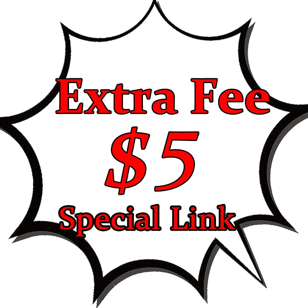 

Extra Fee (5 Dollars) ,$5,Special Link Only Applies For Special Products,This Link Only Can Be Use When We Provide It To You!!!
