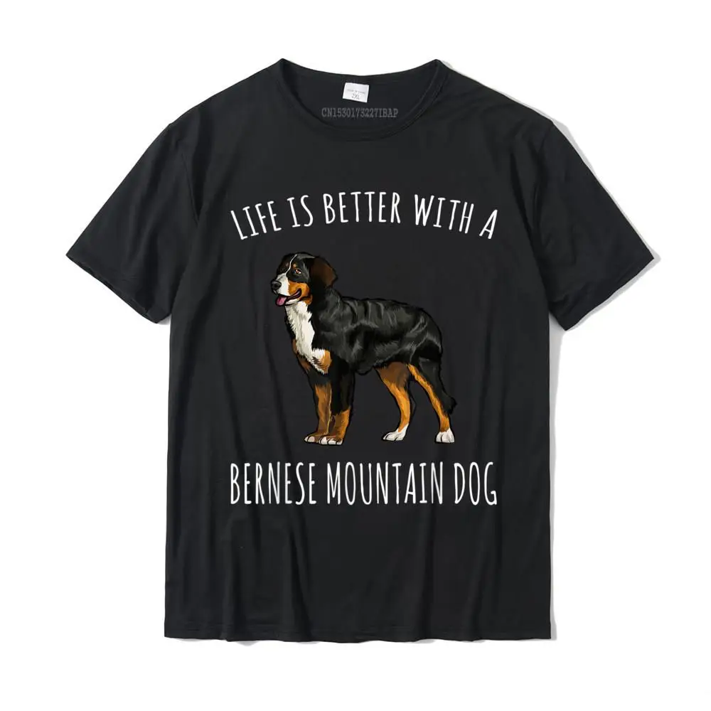 

Life Is Better With A Bernese Mountain Dog Lover T-Shirt Cotton Normal Tops Shirts Oversized Mens Tshirts Crazy
