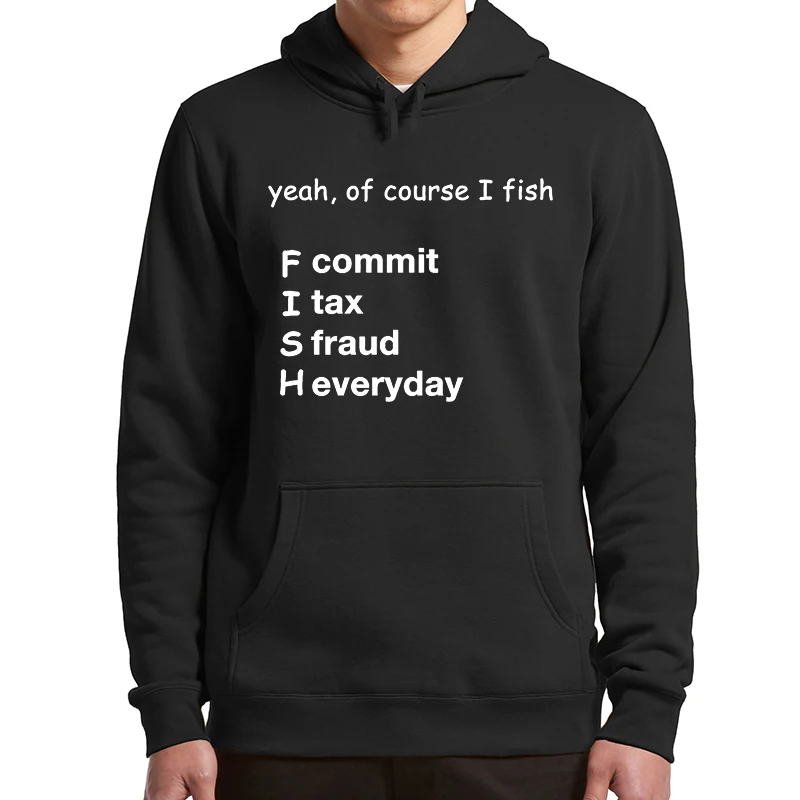 

Yeah Of Course I Fish Commit Tax Fraud Everyday Funny Hoodies Sarcastic Quote 2022 Trending Fleece Men's Pullovers