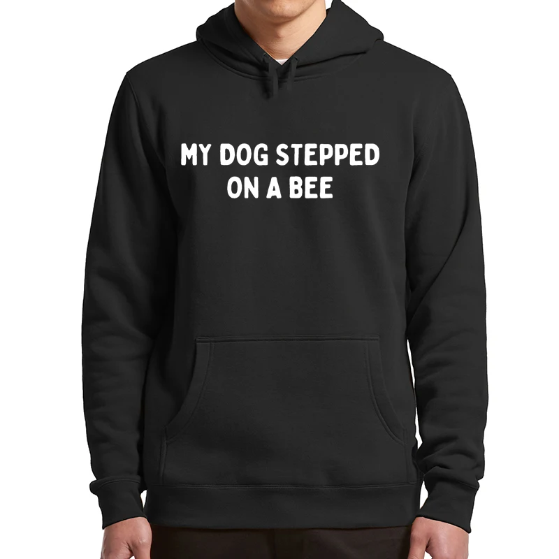 

My Dog Stepped On A Bee Hoodie Funny Sarcastic Meme Casual Basic Sweatshirt For Men Women Plus Velvet Winter Clothing