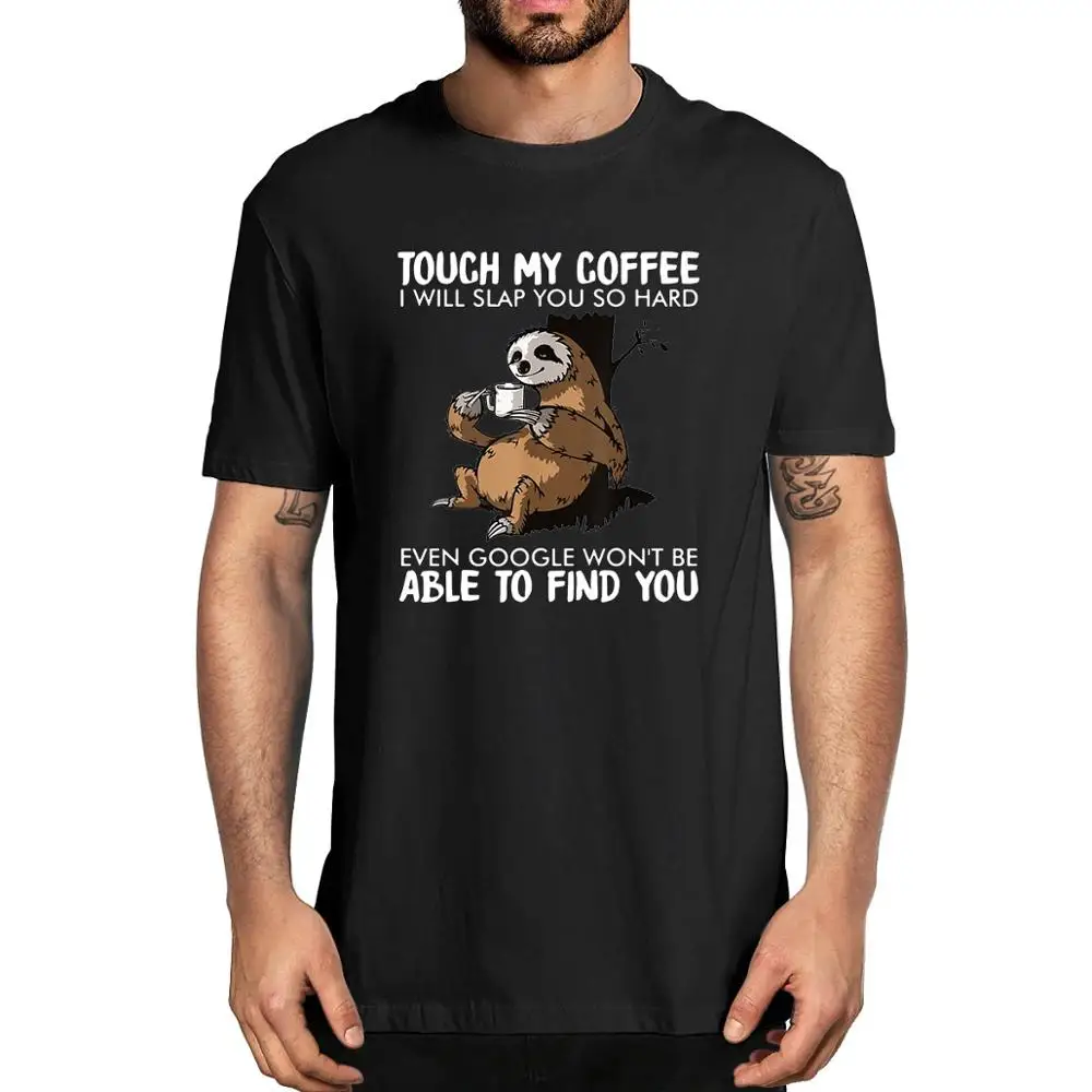

Unisex Cotton Sloth Touch My Coffee i Will Slap You So Hard Lovers Christmas Gift Men's 100% Cotton T-Shirt Fashion Women Tee