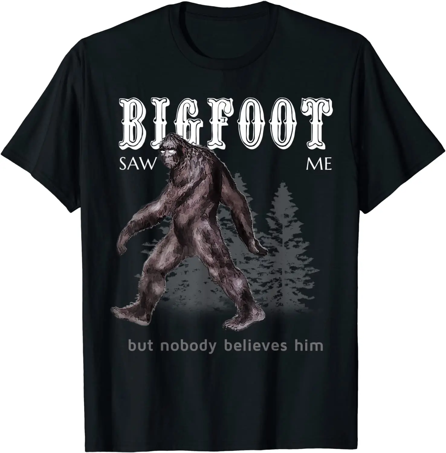 

Bigfoot Saw Me But Nobody Believes Him Funny T-Shirt