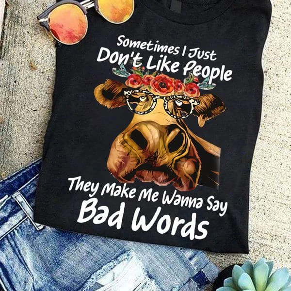 

Dairy Cow Sometimes I Just Don't Like People They Make Me Wanna Say Bad Words Unisex T-shirt