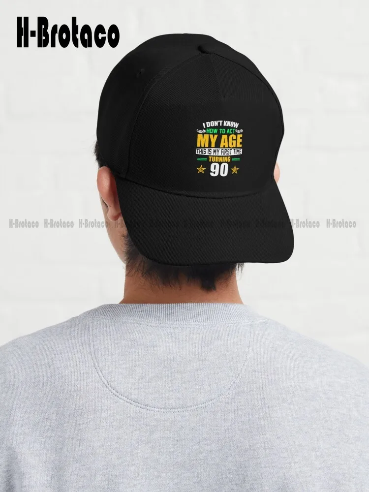 

I Don'T Know How To Act My Age This Is My First Time Turning 90 Baseball Cap Snapback Hats For Men Outdoor Cotton Cap Sun Hats