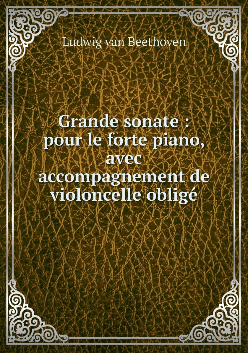 Книга Grande sonate : pour le forte piano avec accompagnement de violoncelle oblige. Ludwig van Beethoven |
