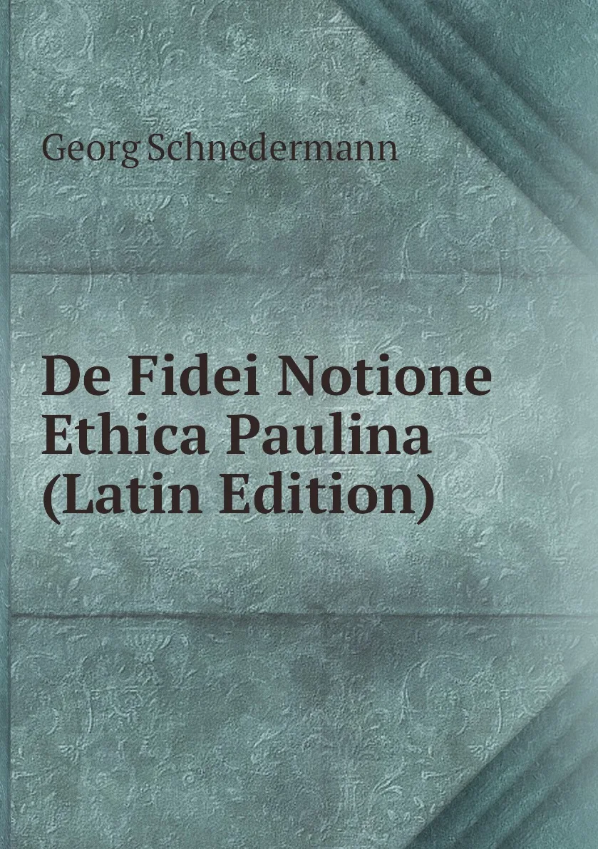 Книга De Fidei Notione Ethica Paulina (Latin Edition). Georg Schnedermann (art.: 3920bc68efbe4) - 3920bc68efbe4