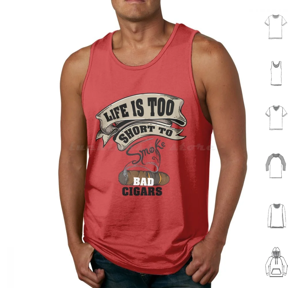 

Funny Life Is Too Short To Smoke Bad Cigars Design For Men Tank Tops Print Cotton Cigars Life Is Too Short To Smoke