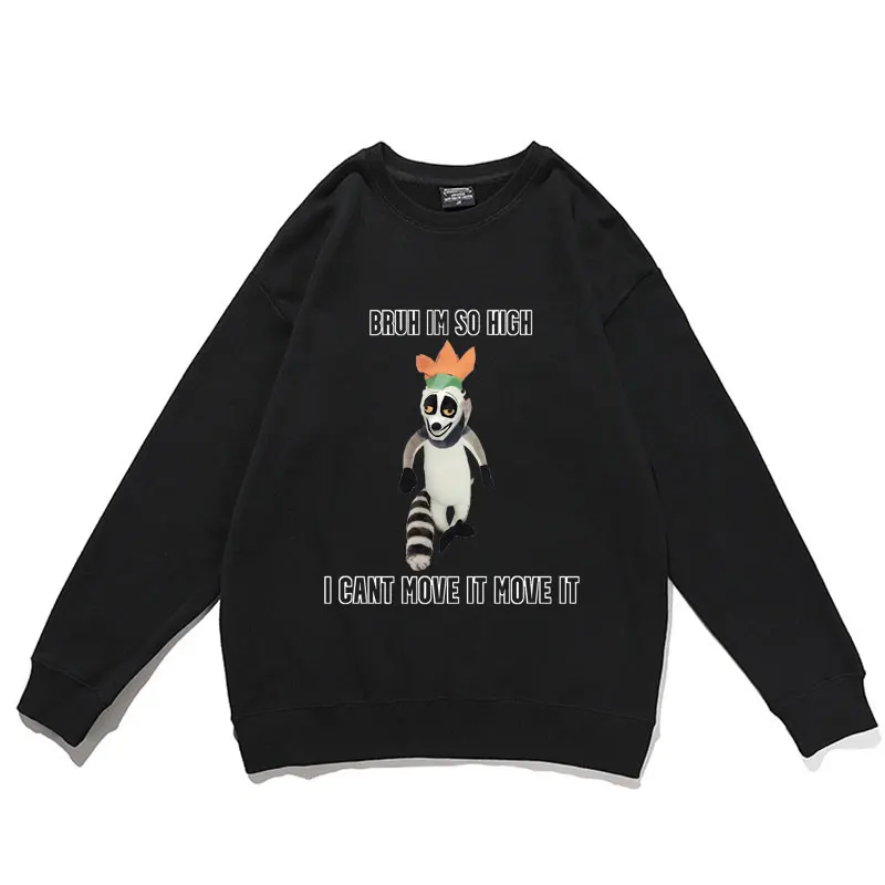 

Bruh Im So High I Cant Move It Move It Pullover Lemur King Print Pullovers Men Women Fashion Cotton Funny Sweatshirt Streetwear