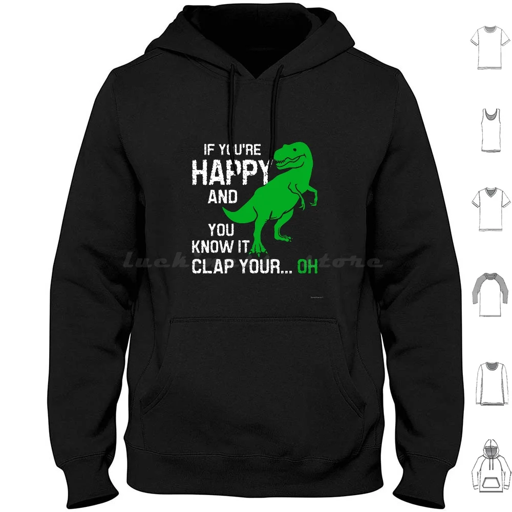 

If You'Re Happy And You Know It Clap Your Oh Hoodies Long Sleeve Dinosaur Happy Rex T Rex Clap Clap Your Hands Dino