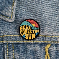 here comes the sun pin custom funny vintage brooches shirt lapel teacher bag cute badge cartoon pins for lover girl friends