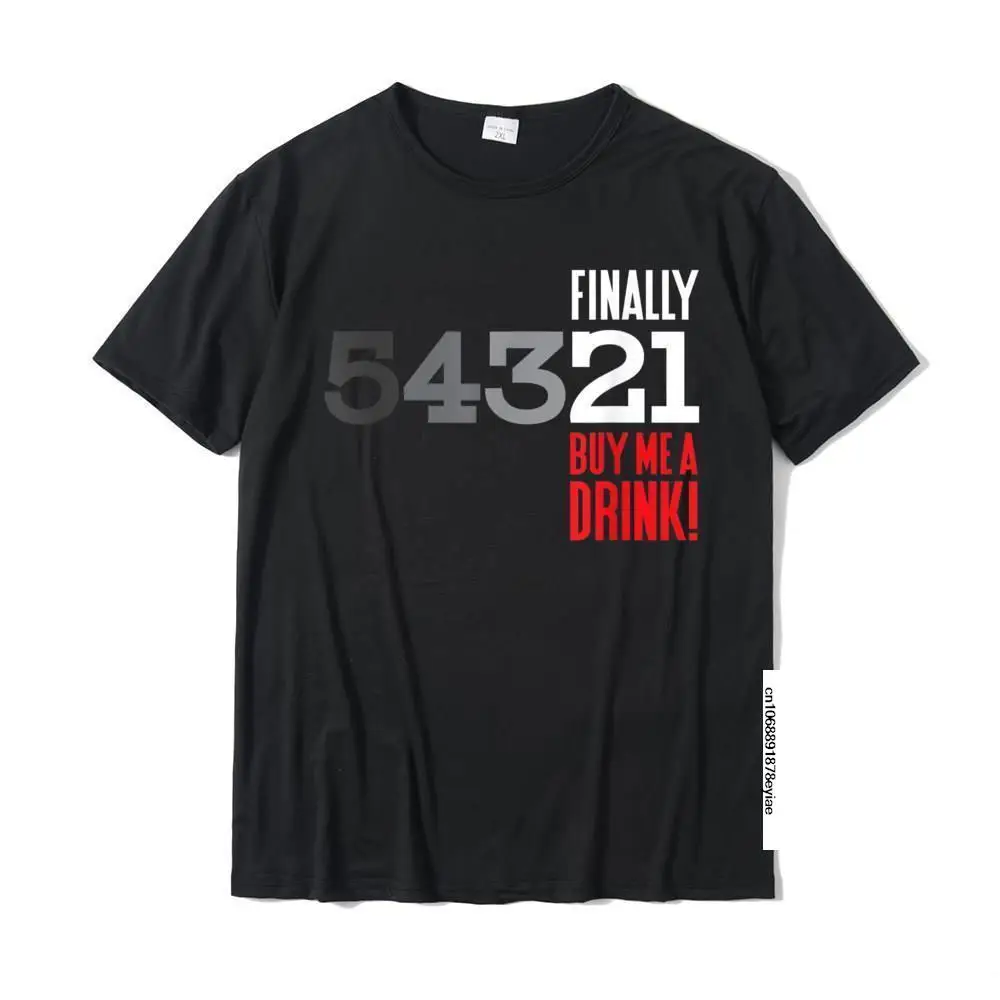 

Finally 21 Buy Me A Drink Funny Birthday Gift T-Shirt Tops Shirts Hip Hop Casual Cotton Mens T Shirt Casual