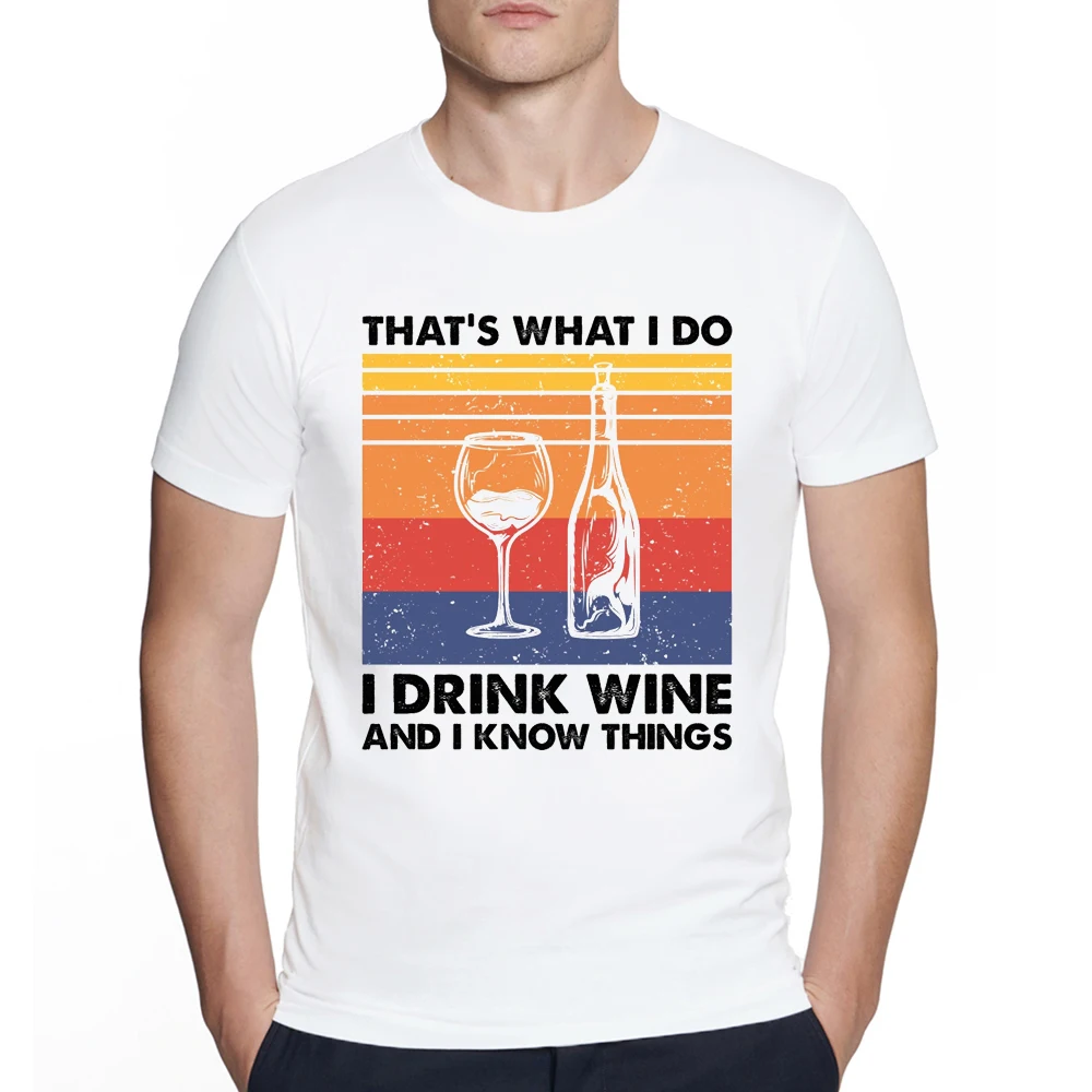 

That's What I Do I Drink Wine And I Know Things Wine Lover T Shirt Print Short Sleeve T-Shirt New High Quality Men Tee Shirts