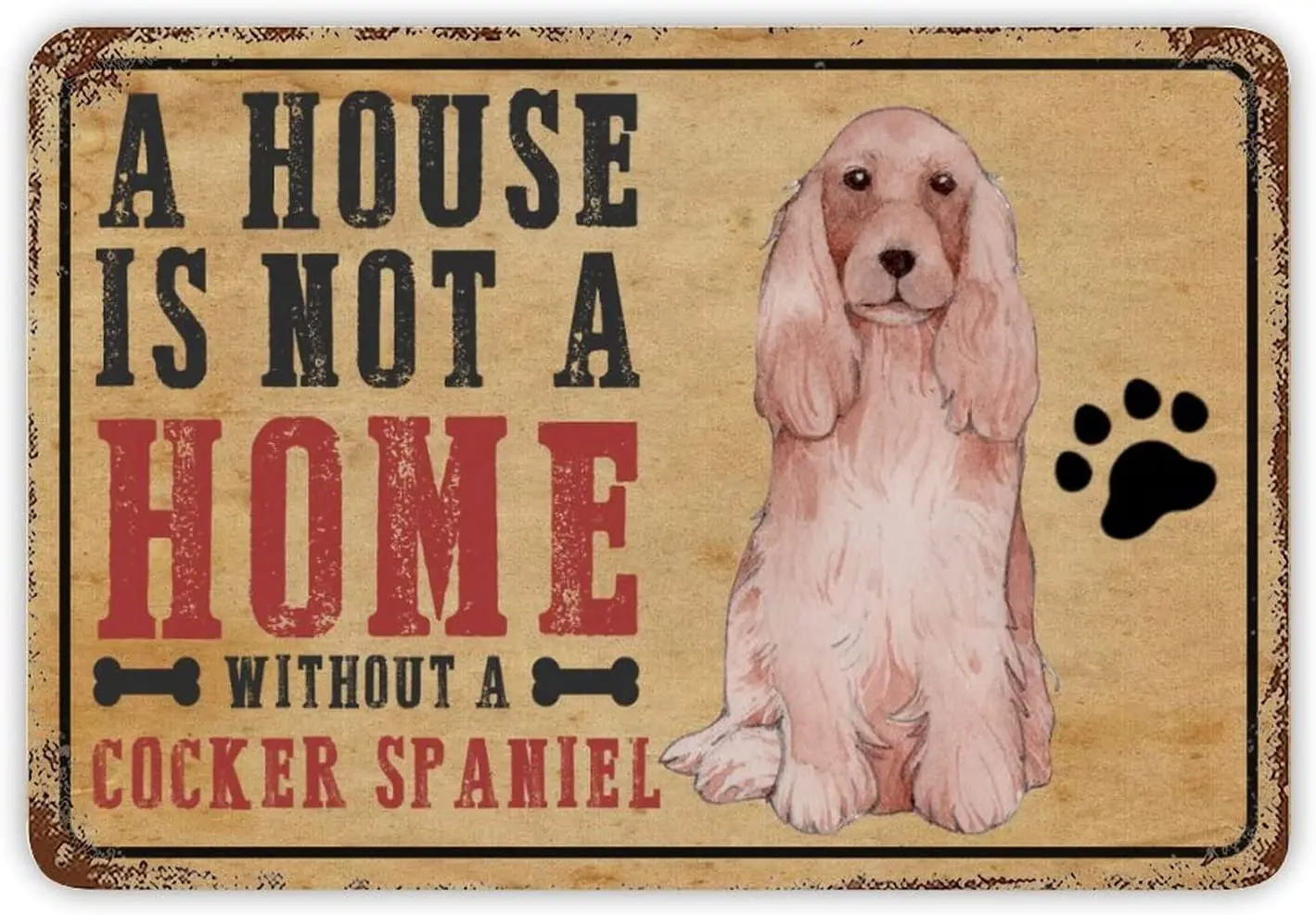 

A House Is Not A Home Without A Cocker Spaniel Metal Sign Dog Memorial Retro Tin Sign Vintage Farmhouse Aluminum Sign Decor