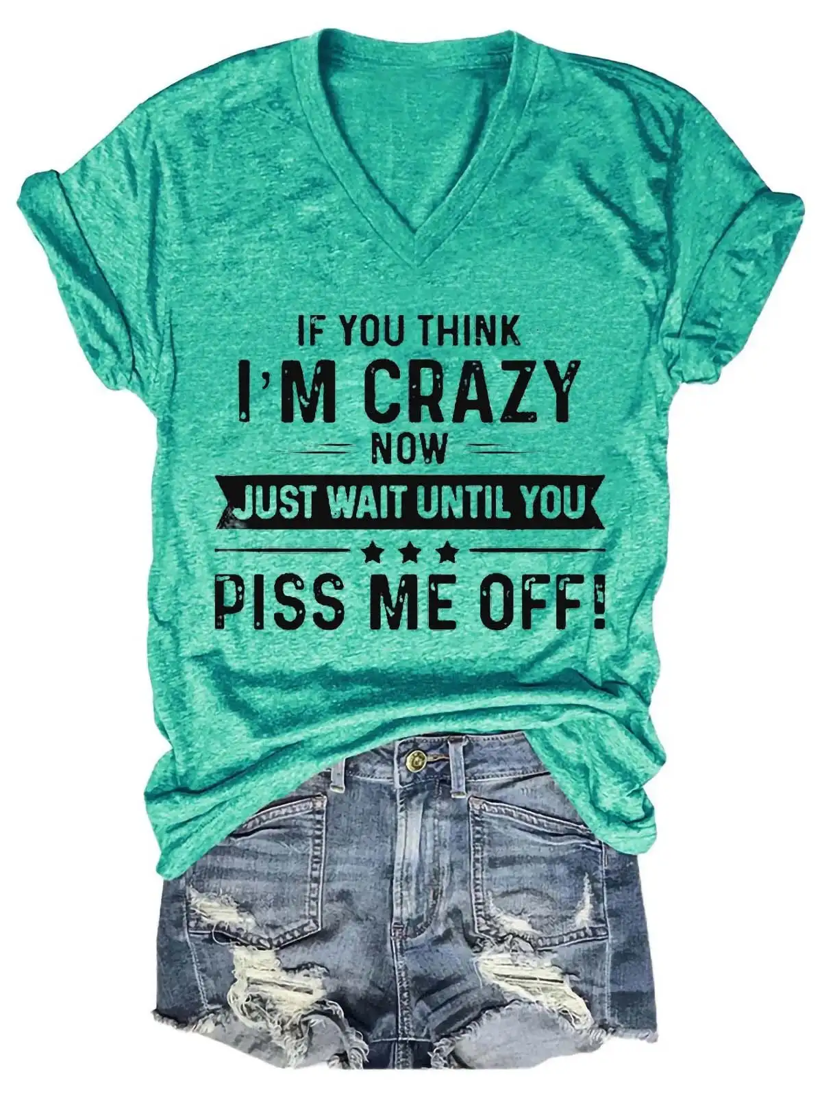 Women's If You Think Im Crazy Now Just Wait Until You Piss Me Off V-Neck T-Shirt