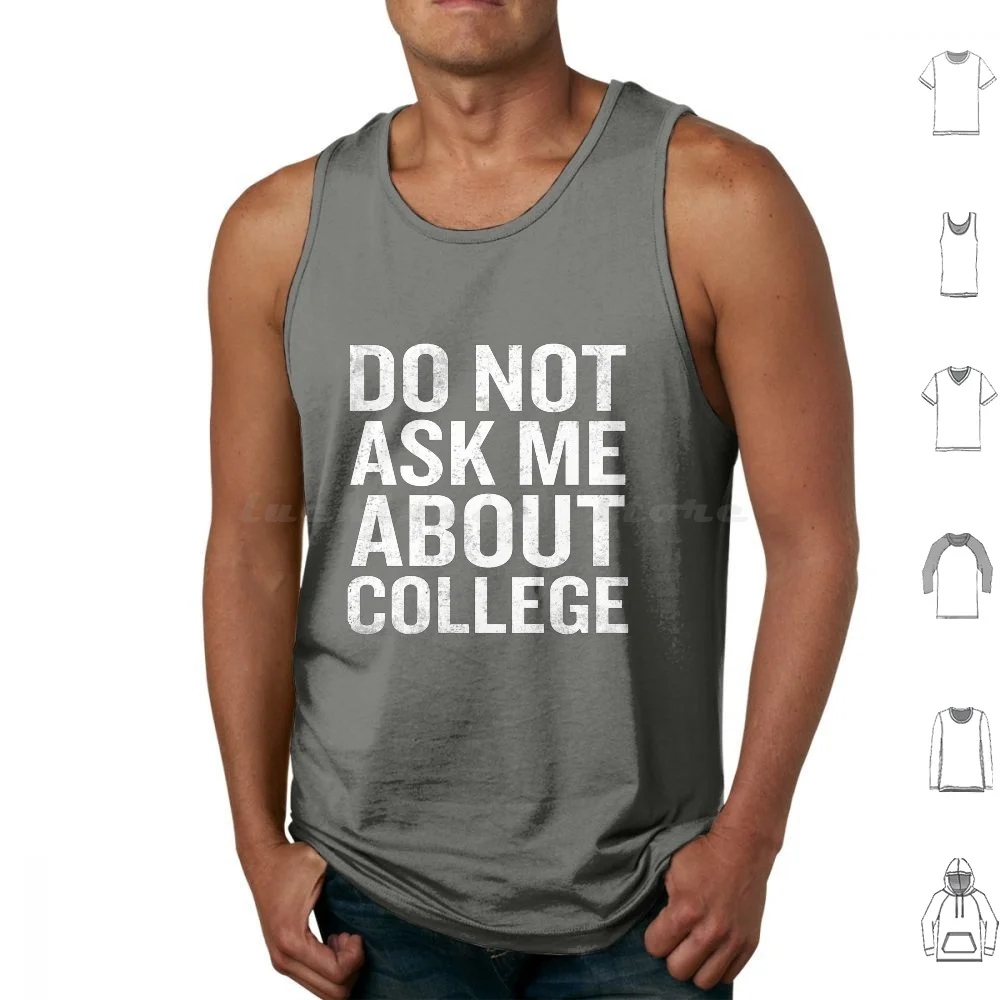 

Don'T Ask Me About College Funny Quote Gag Joke Tank Tops Vest Sleeveless Cool Awesome Funny Hilarious Humor Phrase Saying