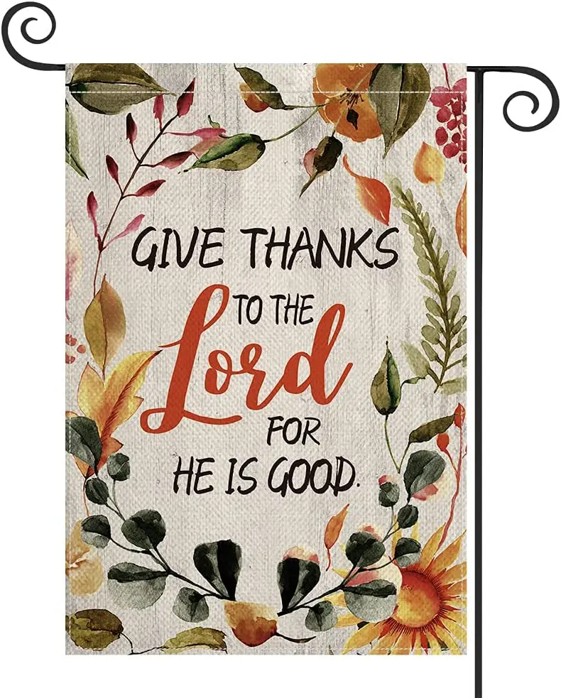 

Give Thanks To The Lord for He Is Good Garden Flag Flower Fall Thanksgiving Harvest Holiday Yard Outdoor Decoration 12x18 Inches