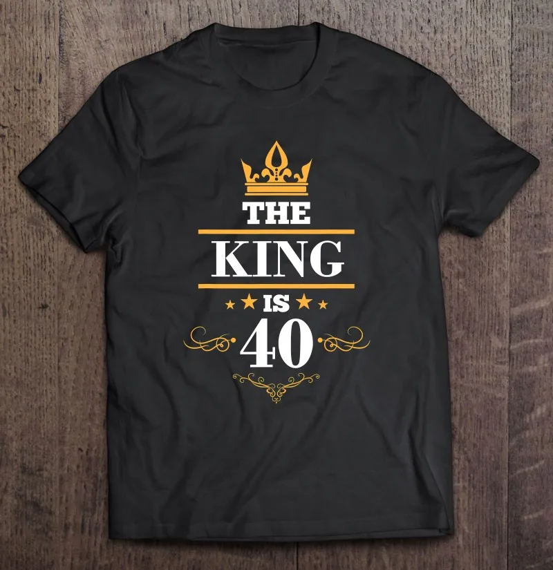 

The King Is 40 Birthday Crown 40 Years Old Gift T-Shirts Shirt Men Shirt Plus Size Over Size Man Golf Wear T-Shirts Own Design