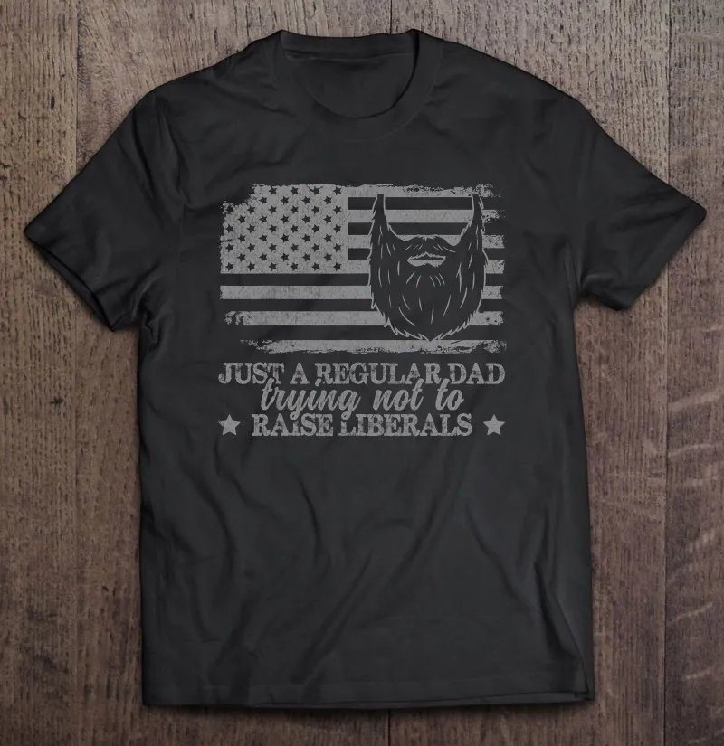 

Just A Regular Dad Trying Not To Raise Liberals Funny Dad Men T-Shirts Harajuku Cotton Men Tshirt T-Shirts Plus Size Blouse