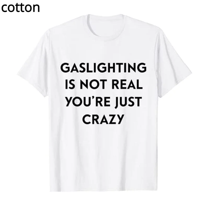 

Gaslighting Is Not Real You're Just Crazy T-Shirt Humor Funny Letters Printed Tee Tops for Women Men Customized Products