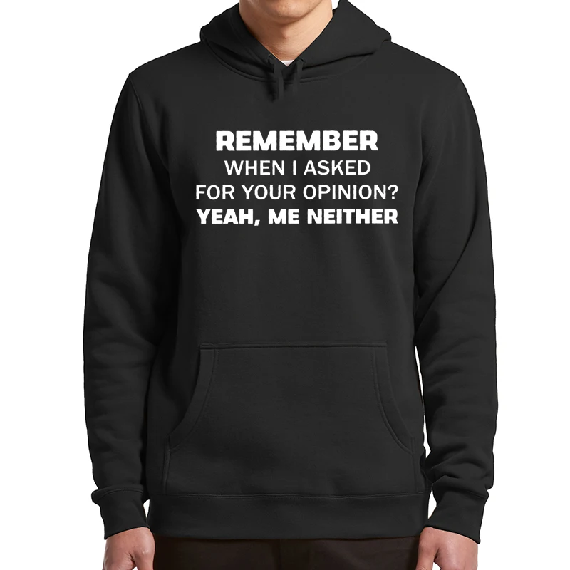 

Remember When I Asked Or Your Opinion Yeah Me Neither Hoodie Funny Sarcastic Joke Casual Men's Pullovers Plus Velvet