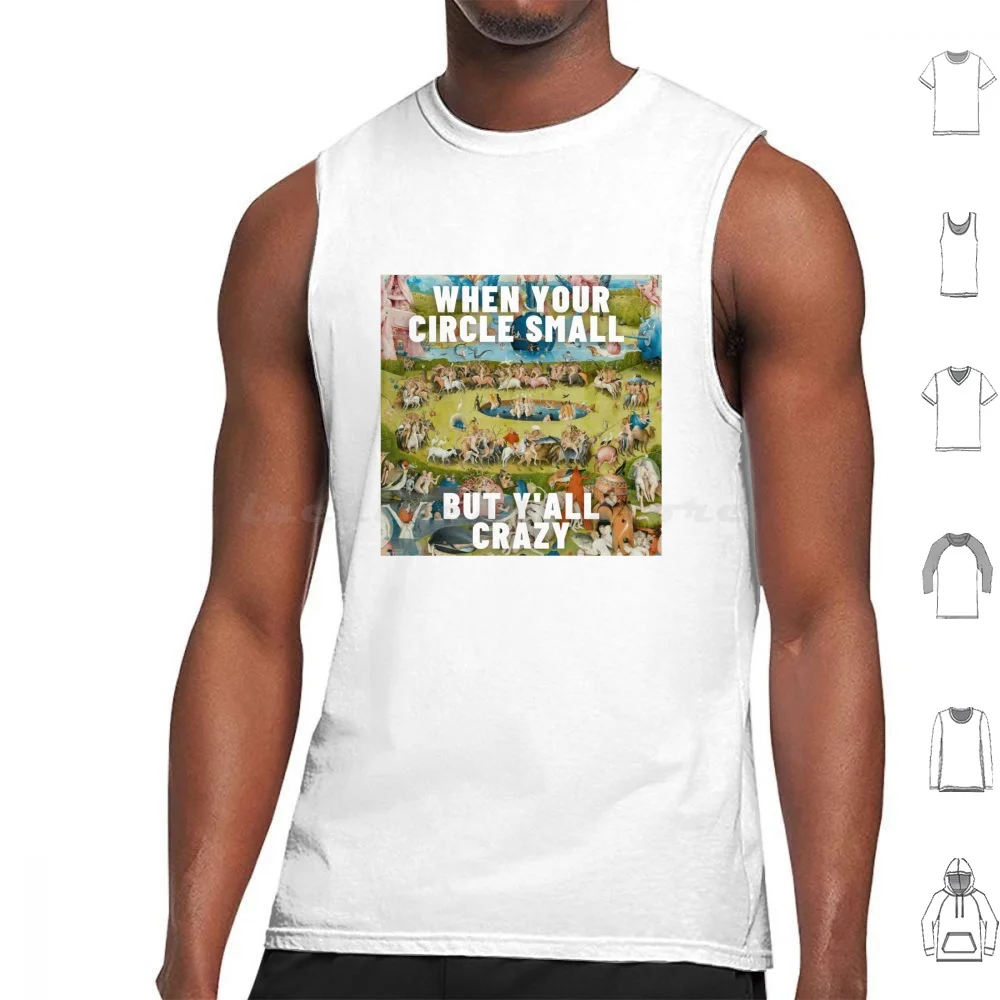 

When Your Circle Small But Y'All Crazy-Hieronymus Tank Tops Print Cotton When Your Circle Small But Yall Crazy The