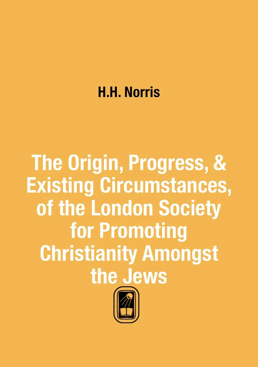 Книга The Origin Progress & Existing Circumstances of the London Society for Promoting Christianity Amongst Jews. |