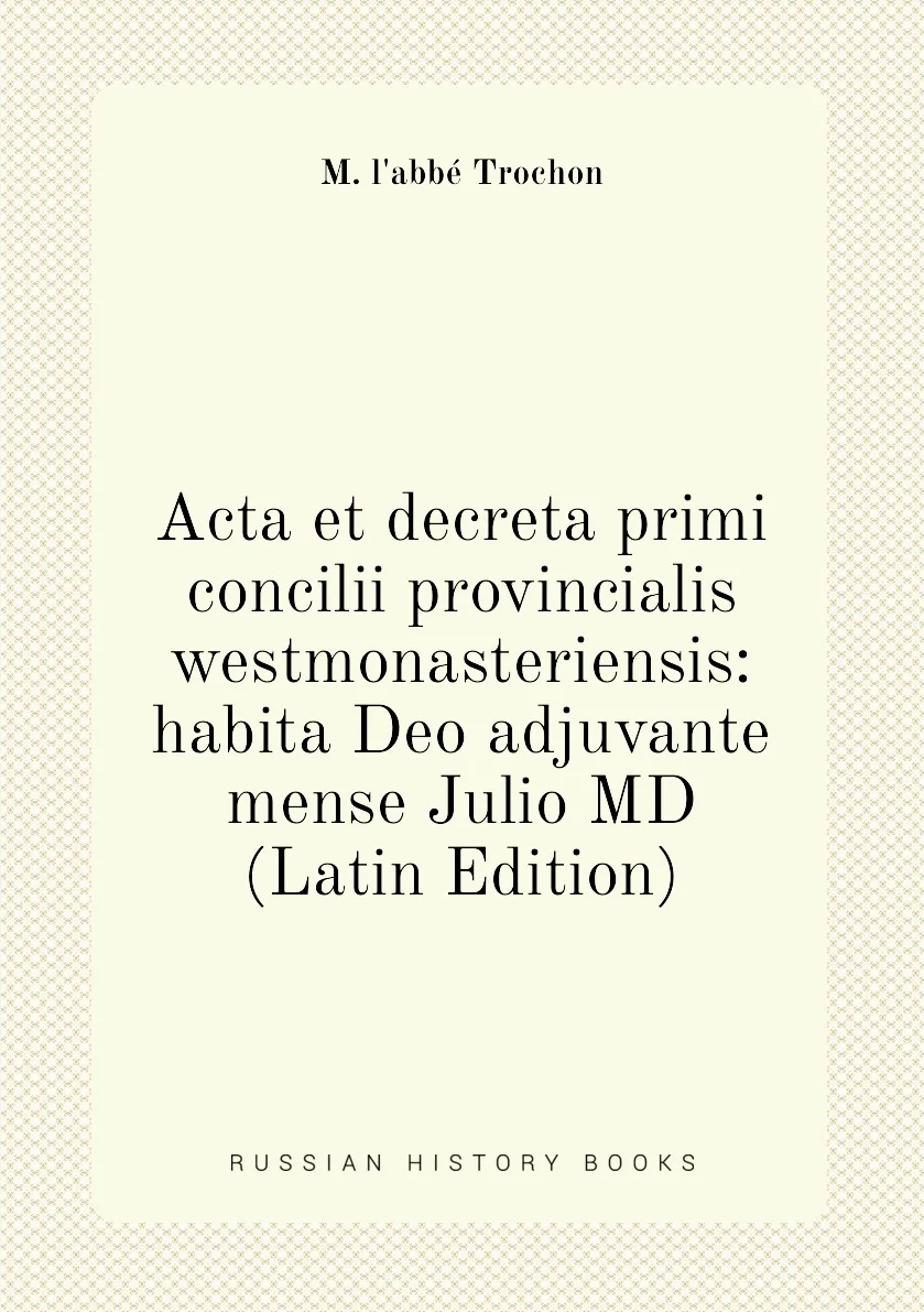 Книга Acta et decreta primi concilii provincialis westmonasteriensis: habita Deo adjuvante mense Julio MD (Latin Edition). |