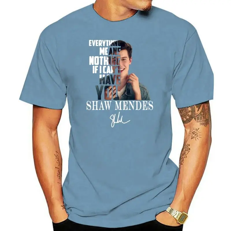

Everything Means Nothing If I Can T Have You Shawn Mendes Signature T-Shirt Men Street Tee Shirt