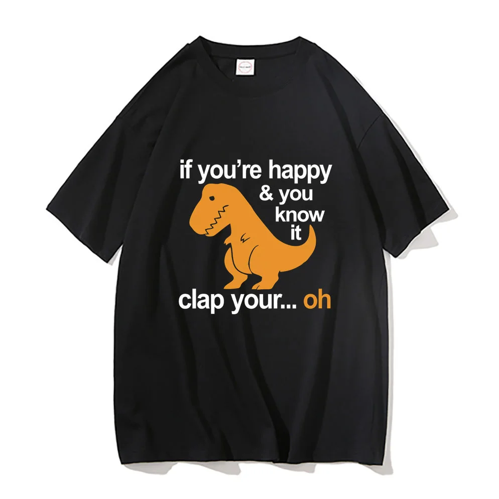 

If Youre Happt You Know It Clap Your Oh T-shirt Men Women Funny Cute Tshirt Original Brand Tee Retro Personality T Shirts Tops