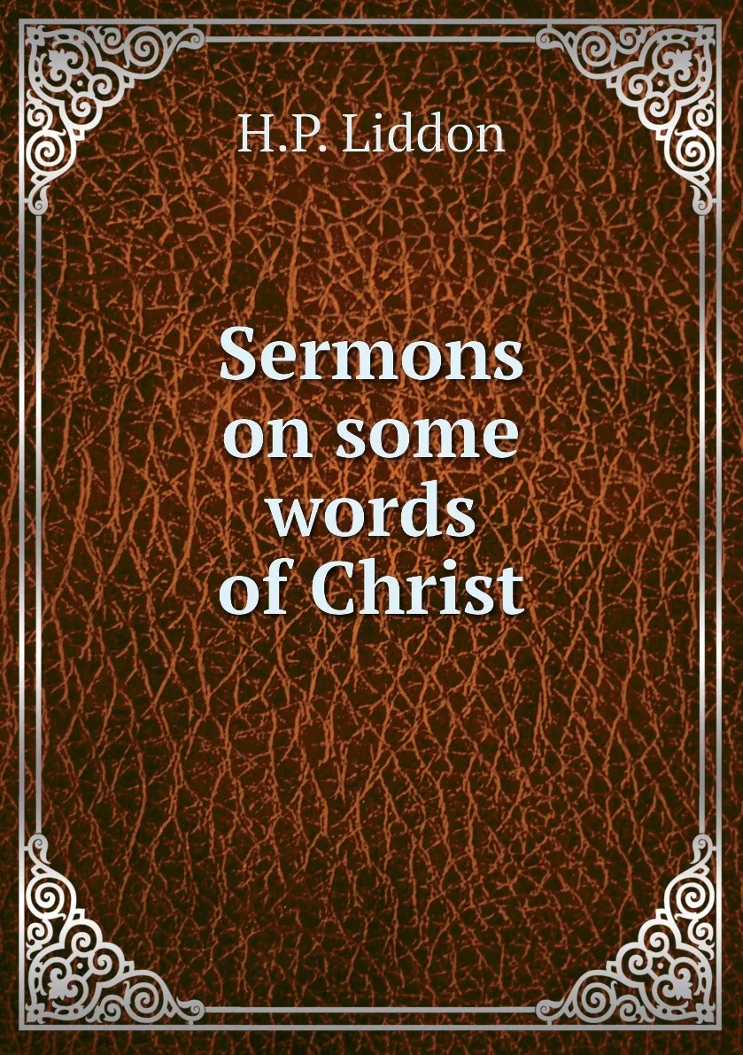 Книга Sermons on some words of Christ. H.P. Liddon | Религия и духовность