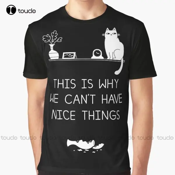 

This Is Why We Can'T Have Nice Things Graphic T-Shirt Custom Aldult Teen Unisex Digital Printing Tee Shirts Custom Gift Xxs-5Xl