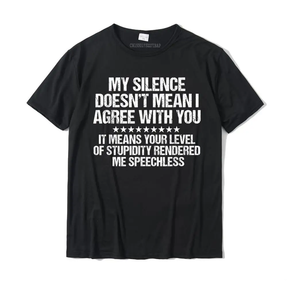 

My Silence Doesn't Mean I Agree With You Funny T-Shirt Simple Style T Shirt For Men Cotton Tops T Shirt Unique Popular