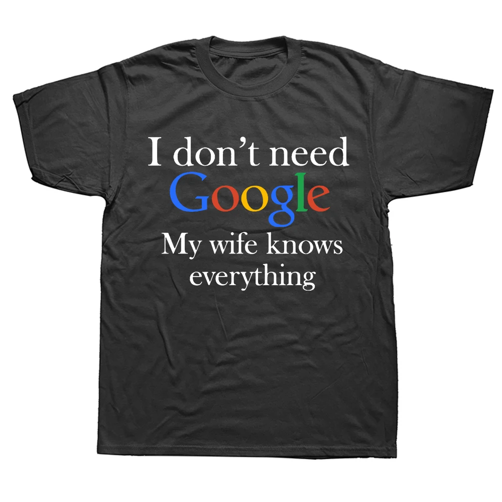 

Funny I Don't Need Google My Wife Knows Everything T Shirt Funny Husband Dad Mom Cotton Streetwear Birthday Summer T-shirt Men