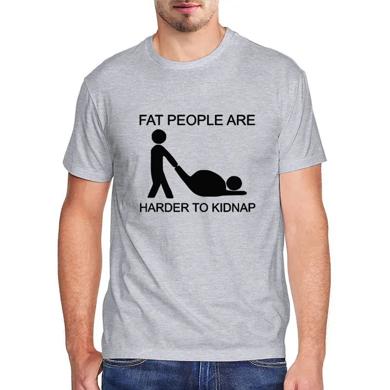 

Funny Fat People Are Harder To Kidnap Humor Graphic T Shirts Men Clothing Cotton Statement T Shirt Female Tops Casual Streetwear