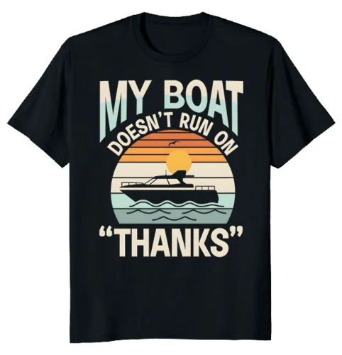 

My Boat Doesn'T Run On Thanks Funny Novelty T-Shirt Size S-5Xl