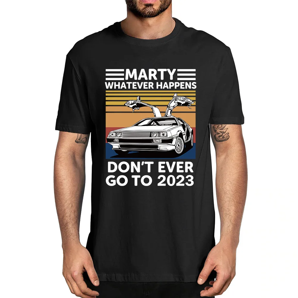 

Fashion Marty Whatever Happens Don't Ever Go To 2023 Vintage 100% Cotton EU Size Men's Summer Oversized T-Shirt Women Casual Tee