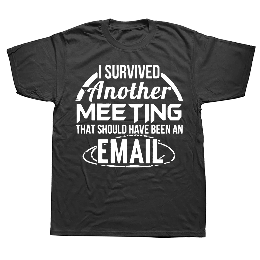 

Novelty I Survived A Meeting That Should Have Been An Email T Shirts Graphic Streetwear Short Sleeve Birthday Gifts T-shirt