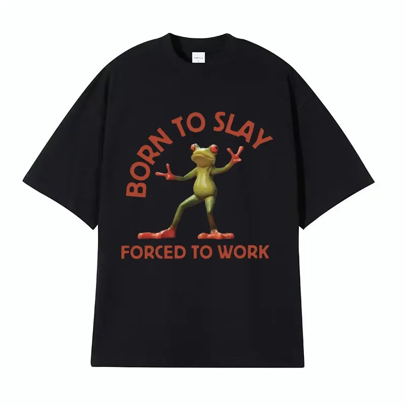 Born To Slay Forced Work Funny Frog Meme T-shirt Men Women Clothing Fashion Vintage T Shirts Men's Casual O-Neck Tops Shirt