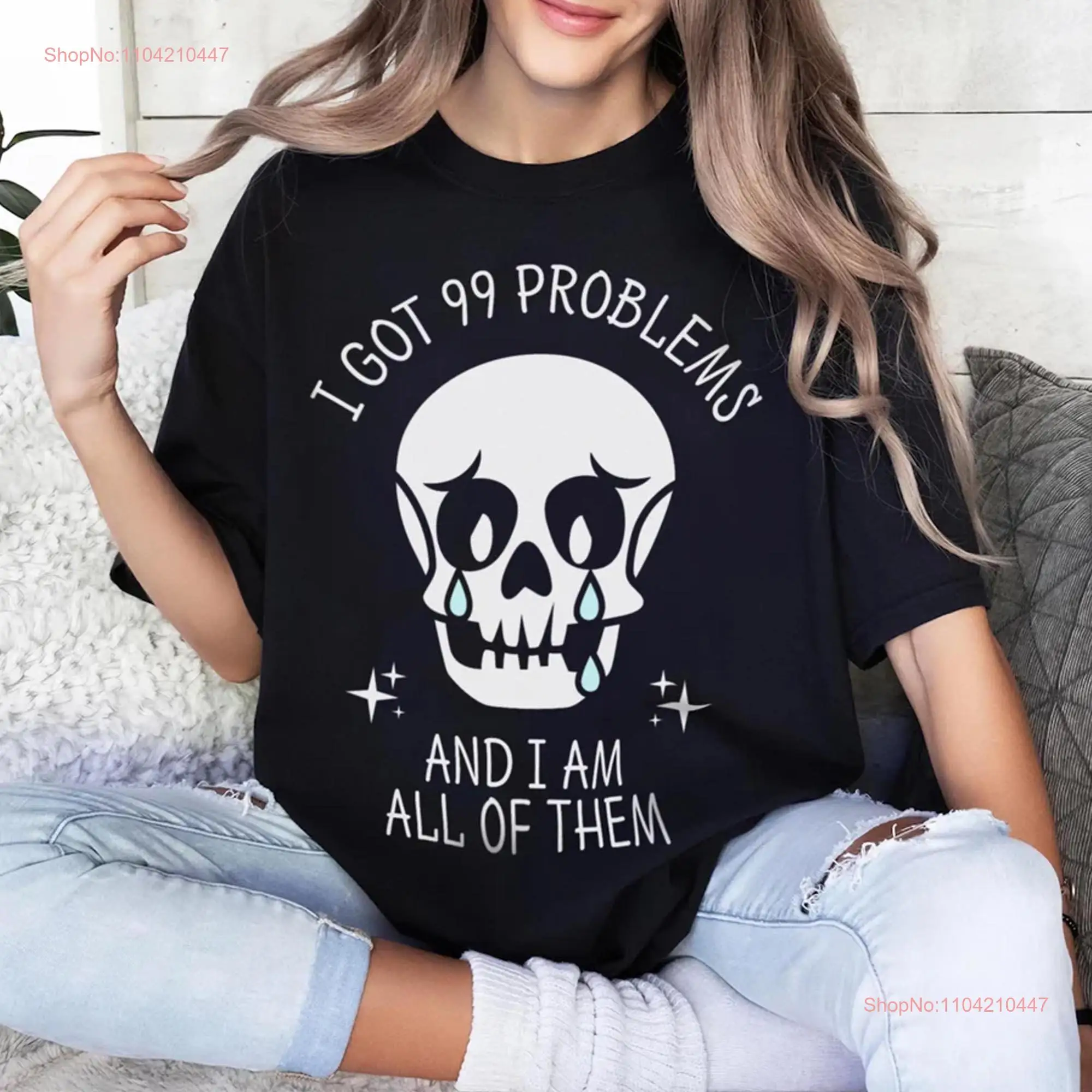 I Got 99 Problems And Am All Of Them T Shirt Men's Funny Women's Relatable Meme Skull long or short sleeves