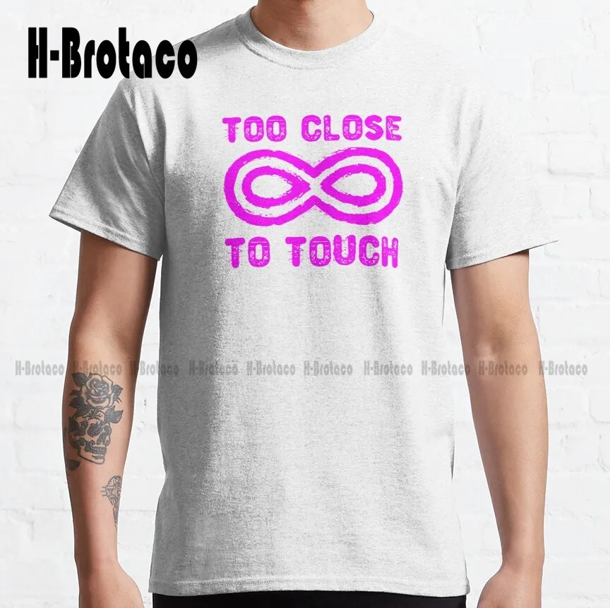 

Too Close To Touch - Love Saying Classic T-Shirt T Shirts Custom Aldult Teen Unisex Digital Printing Tee Shirts Custom Gift New