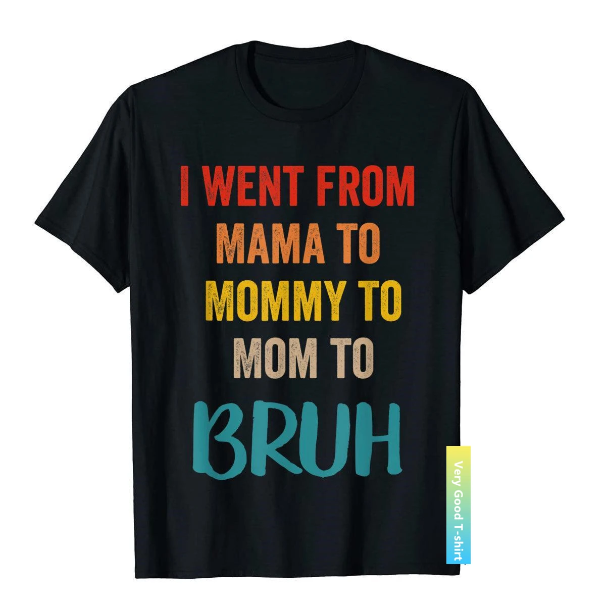 

I Went From Mama To Mommy To Mom To Bruh Funny Gift T-Shirt T Shirt Tops Shirts Popular Cotton Novelty Men's