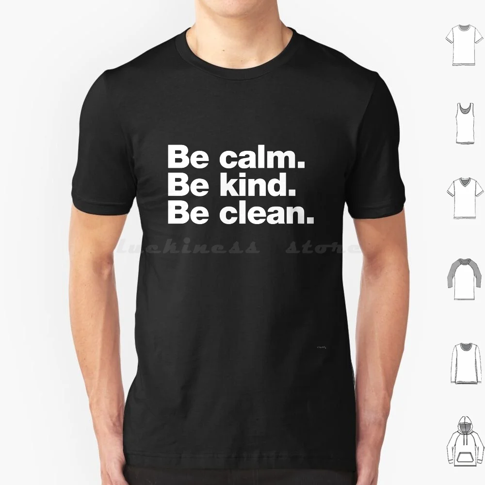 

Be Calm. Be Kind. Be Clean. T Shirt 6Xl Cotton Cool Tee Calm Kind Clean Kindness 19 Words To Live By Philosophy Life Quarantine