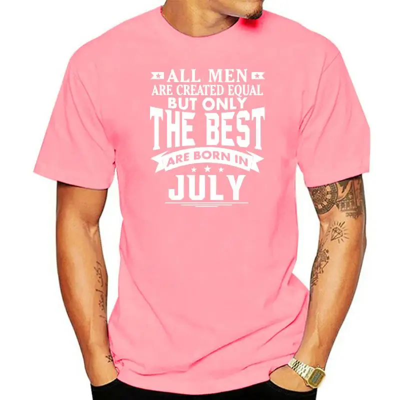 T Shirt All Men Are Created Equal But Only The Best Born In July Shirts Male 100% Cotton Tees Big Size Birthday Xxxxxl
