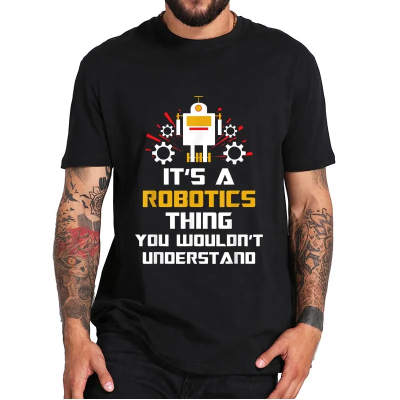 

It's A Robotics Thing You Wouldn't Understand T-Shirt Science Robot Technology Funny Quote Essential Casual Tee Tops 100% Cotton
