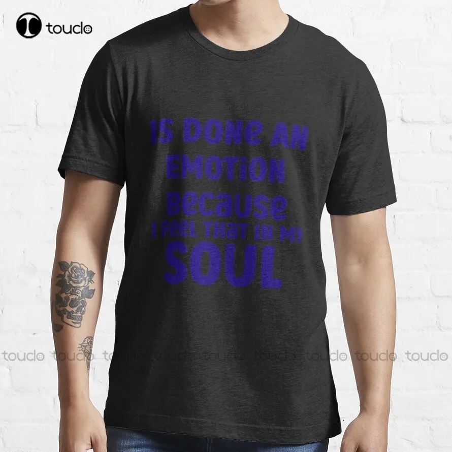 

Is Done An Emotion Because I Feel That In My Soul T-Shirt Shirts For Women Women Shirts Digital Printing Breathable Cotton Tee