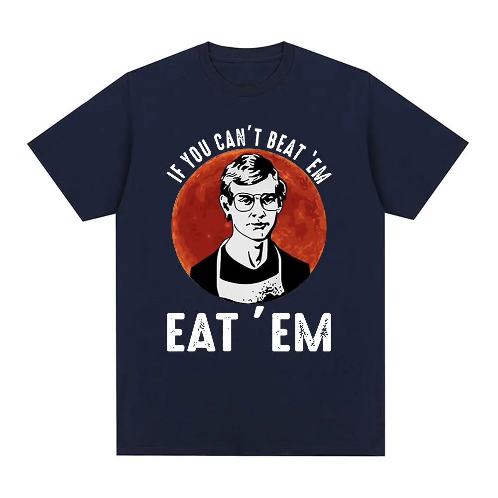 If You Can't Beat Em Eat Effrey Dahmer Inspired Funny Joke Spoof Humor T Shirt Men Women T-shirt 100% Cotton Casual T-shirts