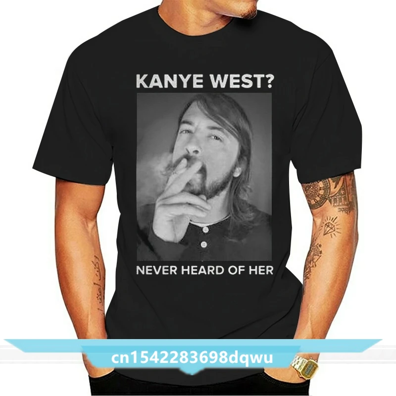 

Dave Grohl Kanye West Never Heard Of Her Black T-Shirt Streetwear Tee Shirt cotton tshirt men summer fashion t-shirt euro size