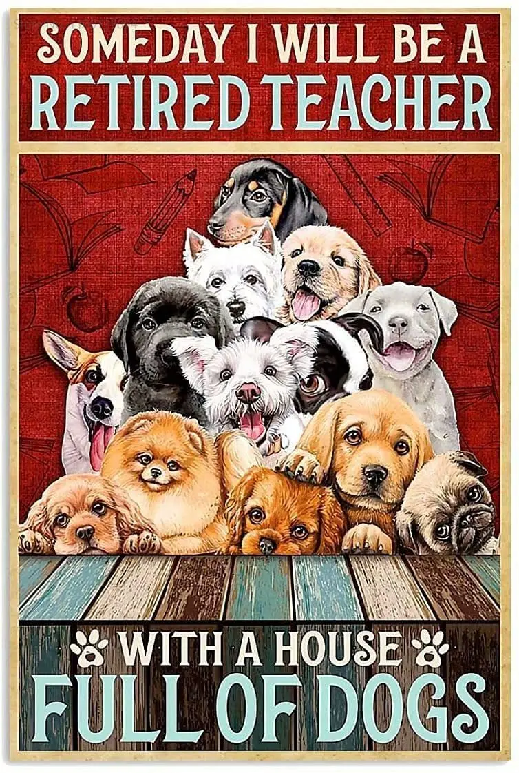 

Dog Metal Tin Sign,Someday I Will Be A Retired Teacher with A House Full of Dogs,Wall Decor Poster Home Bedroom Kitchen Bar Home